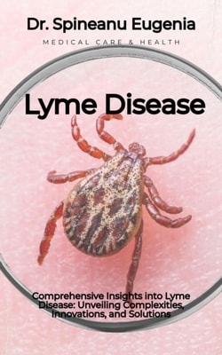 Comprehensive Insights into Lyme Disease: Unveiling Complexities, Innovations, and Solutions