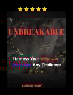 Unbreakable: Harness Your Willpower, Overcome Any Challenge