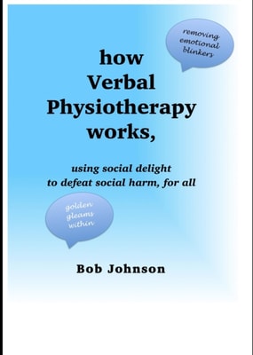 How Verbal Physiotherapy Works, Using Social Delight to Defeat Social Harm, for All