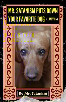Mr. Satanism Puts Down Your Favorite Dog (...Movies)