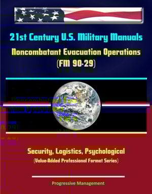 21st Century U.S. Military Manuals: Noncombatant Evacuation Operations (FM 90-29) Security, Logistics, Psychological (Value-Added Professional Format Series)