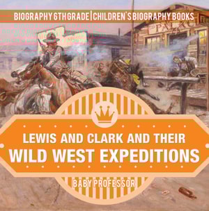 Lewis and Clark and Their Wild West Expeditions - Biography 6th Grade | Children's Biography Books