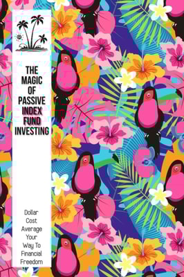 Magic of Passive Index Fund Investing: Dollar-Cost Average Your Way to Financial Freedom