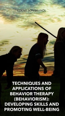 Techniques and Applications of Behavior Therapy (Behaviorism): Developing Skills and Promoting Well-Being