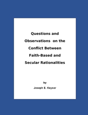 Questions And Observations On The Conflict Between Faith-Based and Secular Rationalities