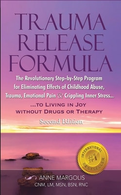 Trauma Release Formula: The Revolutionary Step-By-Step Program for Eliminating Effects of Childhood Abuse, Trauma, Emotional Pain, and Crippling Inner Stress, to Living in Joy, Without Drugs or Therap