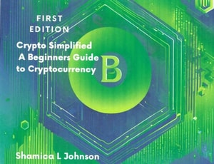 Crypto Simplified: &quote;A Beginners Guide to Cryptocurrency&quote;