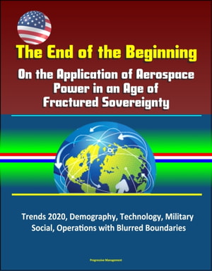 End of the Beginning: On the Application of Aerospace Power in an Age of Fractured Sovereignty, Trends 2020, Demography, Technology, Military, Social, Operations with Blurred Boundaries