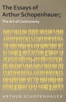 Essays of Arthur Schopenhauer; The Art of Controversy