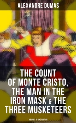 Count of Monte Cristo, The Man in the Iron Mask & The Three Musketeers (3 Books in One Edition)