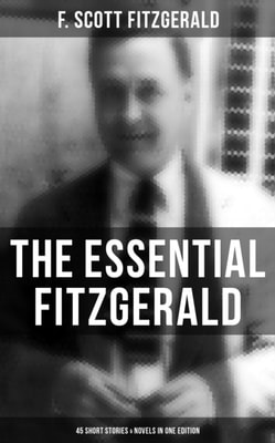 Essential Fitzgerald - 45 Short Stories & Novels in One Edition