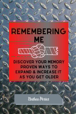 Remembering Me: Discover Your Memory Proven Ways To Expand & Increase It As You Get Older