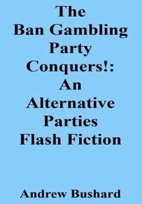 Ban Gambling Party Conquers!: An Alternative Parties Flash Fiction