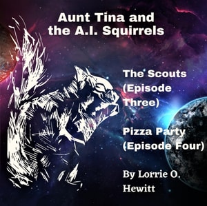Aunt Tina and the A.I. Squirrels  The Scouts (Episode Three)  Pizza Party (Episode Four)