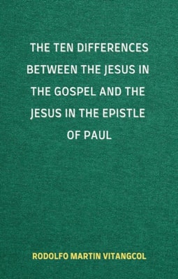 Ten Differences between the Jesus in the Gospel and the Jesus in the Epistle of Paul