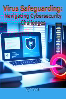 Virus Safeguarding: Navigating Cybersecurity Challenges