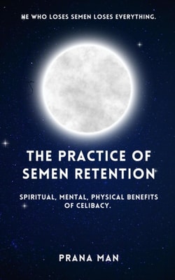 Practice of Semen Retention: Spiritual, Mental, Physical Benefits of Celibacy