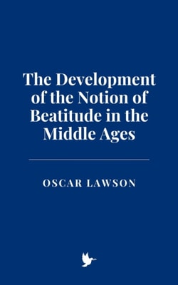 Development of the Notion of Beatitude in the Middle Ages