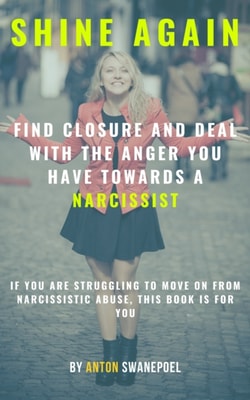 Shine Again: Find Closure and Deal with the Anger You Have towards a Narcissist