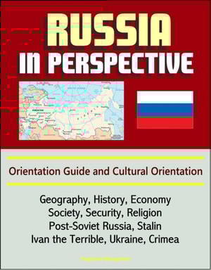 Russia in Perspective: Orientation Guide and Cultural Orientation: Geography, History, Economy, Society, Security, Religion, Post-Soviet Russia, Stalin, Ivan the Terrible, Ukraine, Crimea