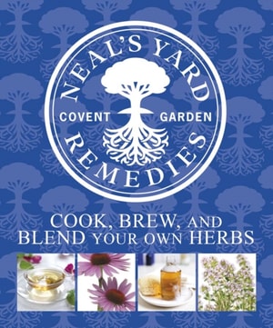 Neal's Yard Remedies Cook, Brew and Blend Your Own Herbs