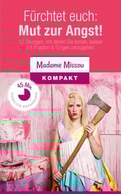 Furchtet euch:  Mut zur Angst! 12 Ubungen, mit denen Sie lernen, besser mit Angsten & Sorgen umzugehen