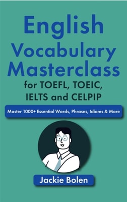 English Vocabulary Masterclass for TOEFL, TOEIC, IELTS and CELPIP: Master 1000+ Essential Words, Phrases, Idioms & More