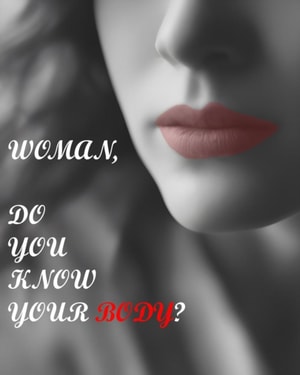 Woman, do you Know your Body?