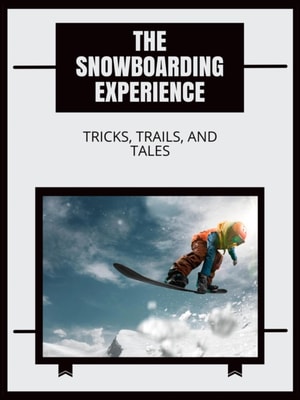 Snowboarding Experience: Tricks, Trails, and Tales