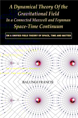 Dynamical Theory of the Gravitational Field in a Connected Maxwell and Feynman Spacetime Continuum:On a Unified Field Theory of Space, Time and Matter