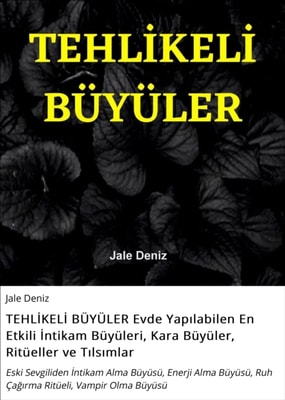 TEHLİKELİ BÜYÜLER Evde Yapılabilen En Etkili İntikam Büyüleri, Kara Büyüler, Ritüeller ve Tılsımlar