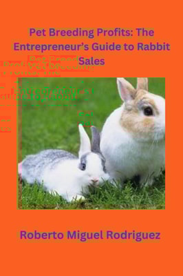 Pet Breeding Profits: The Entrepreneur's Guide to Rabbit Sales