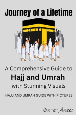 Journey of a Lifetime: A Comprehensive Guide to Hajj and Umrah with Stunning Visuals