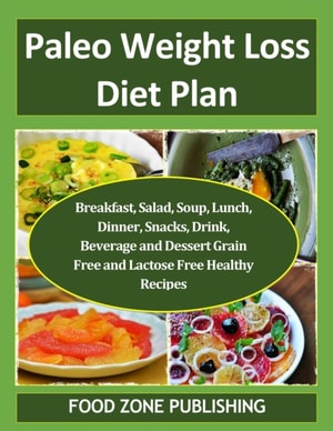 Paleo Weight Loss Diet Plan : Breakfast, Salad, Soup, Lunch, Dinner, Snacks, Drink, Beverage and Dessert Grain Free and Lactose Free Healthy Recipes