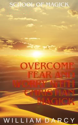 Overcome Fear and Worry with Christian Magick