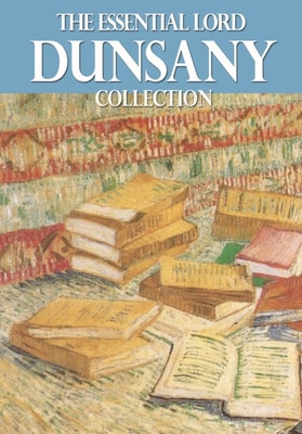 Essential Lord Dunsany Collection