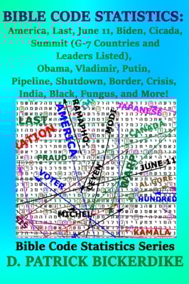 Bible Code Statistics: America, Last, June 11, Biden, Cicada, Summit (G-7 Countries and Leaders Listed), Obama, Vladimir, Putin, Pipeline, Shutdown, Border, Crisis, India, Black, Fungus, and More!