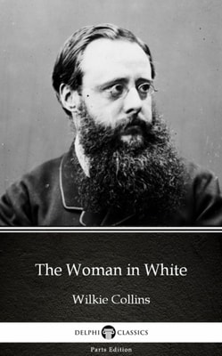Woman in White by Wilkie Collins - Delphi Classics (Illustrated)