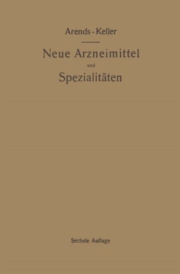 Neue Arzneimittel und Pharmazeutische Spezialitäten, einschließlich der neuen Drogen, Organ- und Serumpräparate, mit zahlreichen Vorschriften zu Ersatzmitteln und einer Erklärung der gebräuchlichsten medizinischen Kunstausdrücke