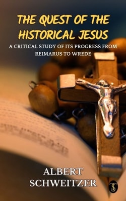 Quest of the Historical Jesus : A Critical Study of its Progress from Reimarus to Wrede