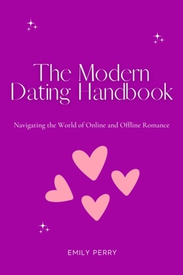 Modern Dating Handbook: Navigating the World of Online and Offline Romance