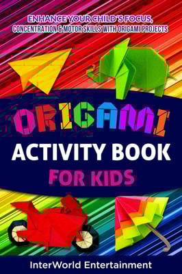 Origami Activity Book For Kids : Enhance Your Child's Focus, Concentration & Motor Skills With Origami Projects