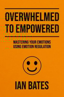 Overwhelmed to Empowered: Mastering Your Emotions Using Emotion Regulation