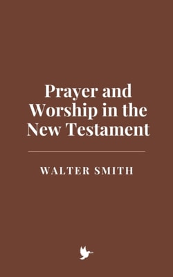 Prayer and Worship in the New Testament
