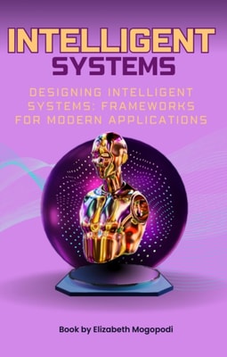 Designing Intelligent Systems: Frameworks for Modern Applications