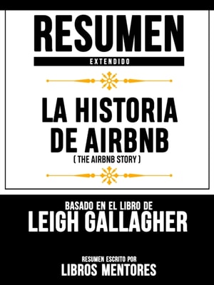 Resumen Extendido: La Historia De Airbnb (The Airbnb Story) - Basado En El Libro De Leigh Gallagher