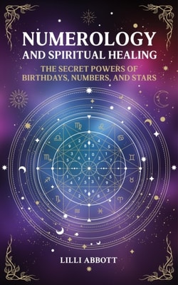 Numerology and Spiritual Healing, The Secret Powers of Birthdays, Numbers, and Stars