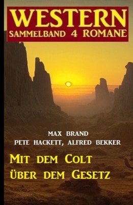 Mit dem Colt uber dem Gesetz: Western Sammelband 4 Romane