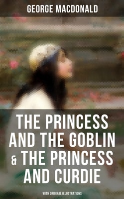 Princess and the Goblin & The Princess and Curdie (With Original Illustrations)