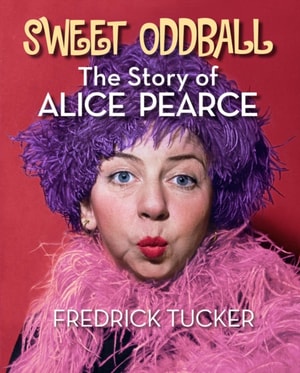Sweet Oddball - The Story of Alice Pearce